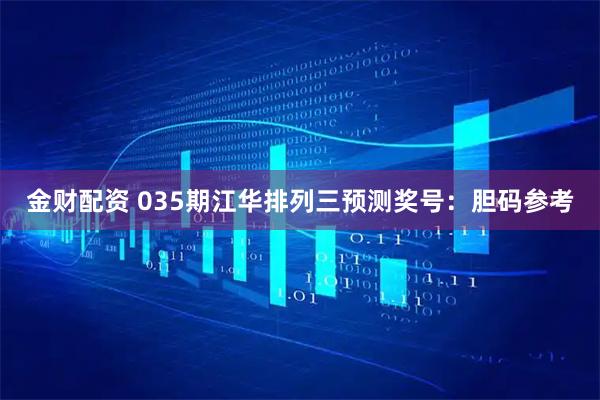 金财配资 035期江华排列三预测奖号：胆码参考