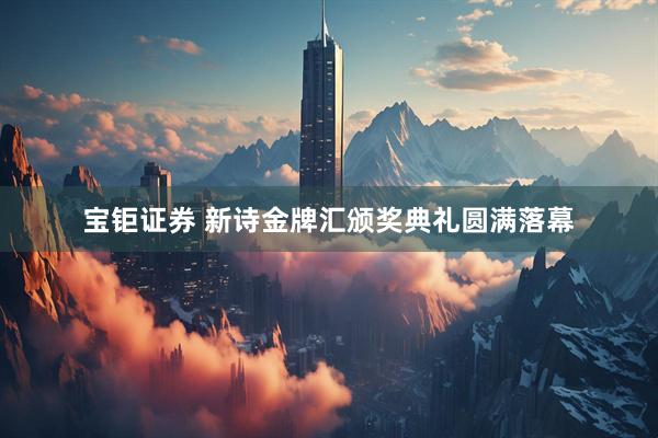 宝钜证券 新诗金牌汇颁奖典礼圆满落幕